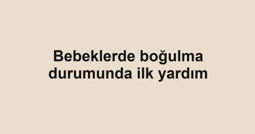 bebeklerde-bogulma-durumunda-ilk-yardim