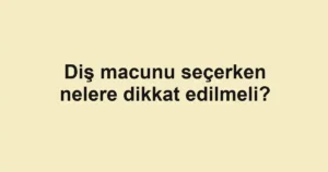 dis-macunu-secerken-nelere-dikkat-edilmeli