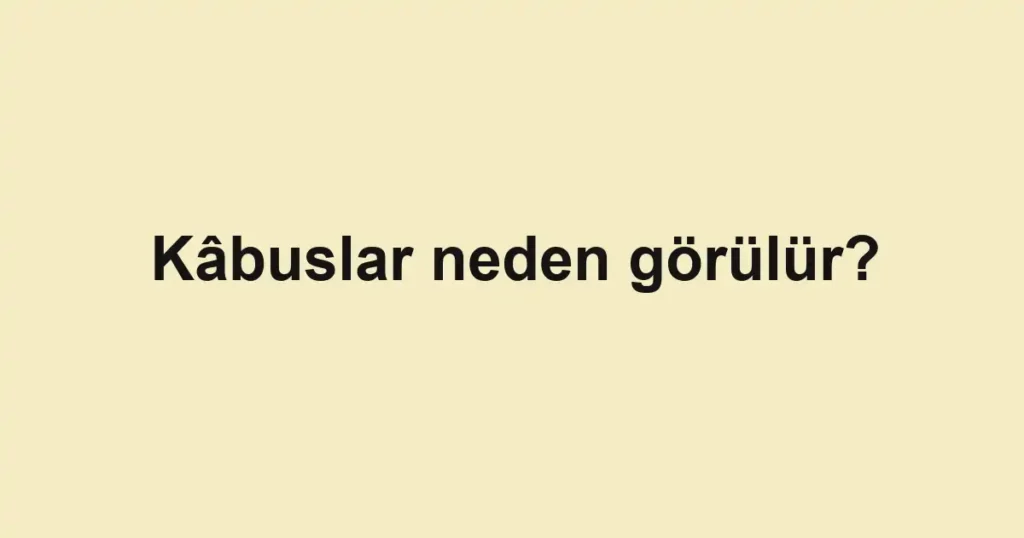 kabuslar-neden-gorulur